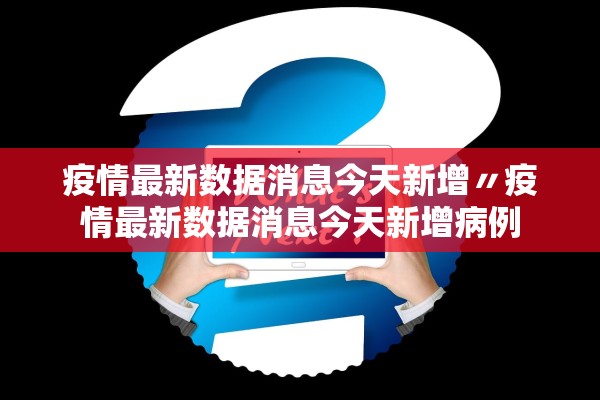 疫情最新数据消息今天新增〃疫情最新数据消息今天新增病例