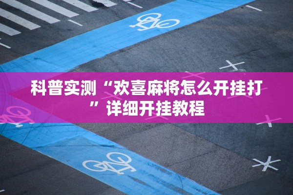 科普实测“欢喜麻将怎么开挂打”详细开挂教程