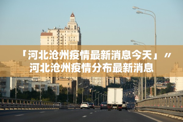 「河北沧州疫情最新消息今天」〃河北沧州疫情分布最新消息
