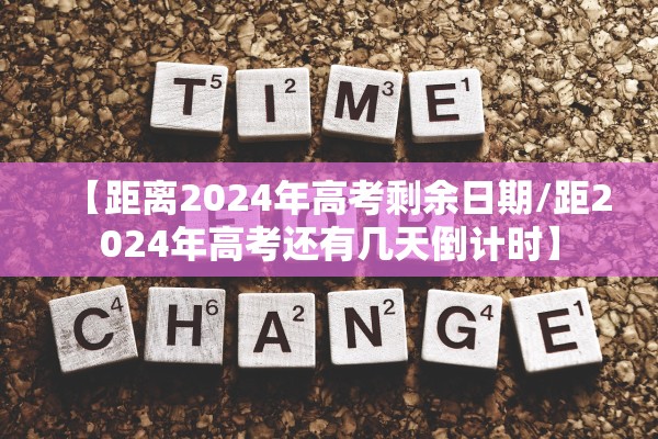 【距离2024年高考剩余日期/距2024年高考还有几天倒计时】