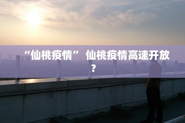 “仙桃疫情” 仙桃疫情高速开放？