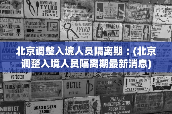 北京调整入境人员隔离期︰(北京调整入境人员隔离期最新消息)
