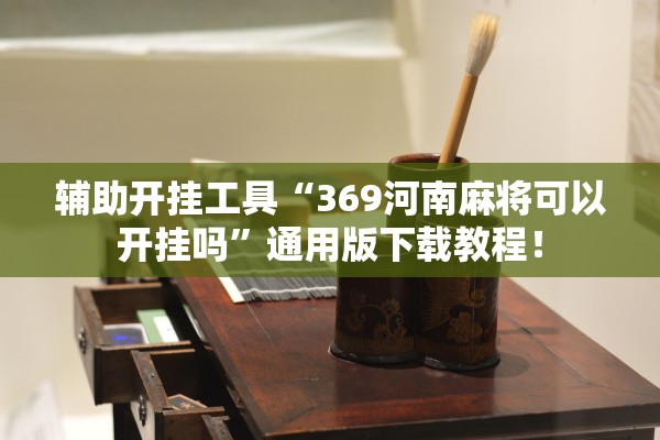 辅助开挂工具“369河南麻将可以开挂吗	”通用版下载教程！