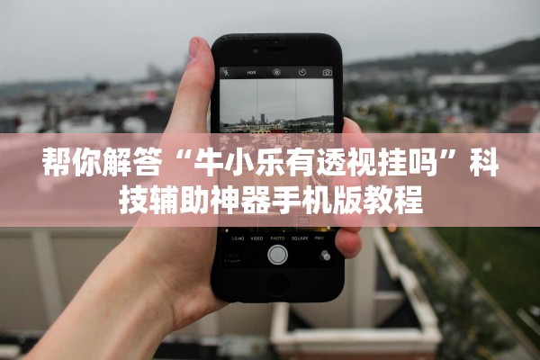 帮你解答“牛小乐有透视挂吗”科技辅助神器手机版教程