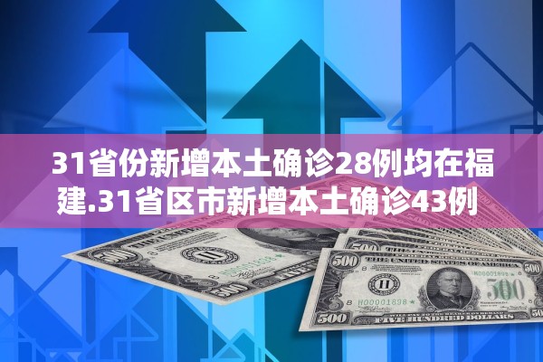 31省份新增本土确诊28例均在福建.31省区市新增本土确诊43例 在福建