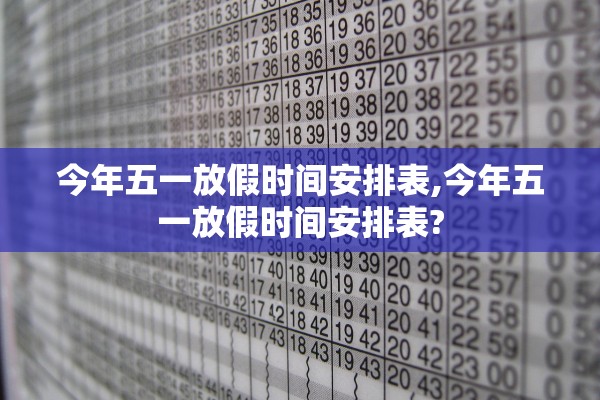 今年五一放假时间安排表,今年五一放假时间安排表? 今年五一放假时间安排表,今年五一放假时间安排表?