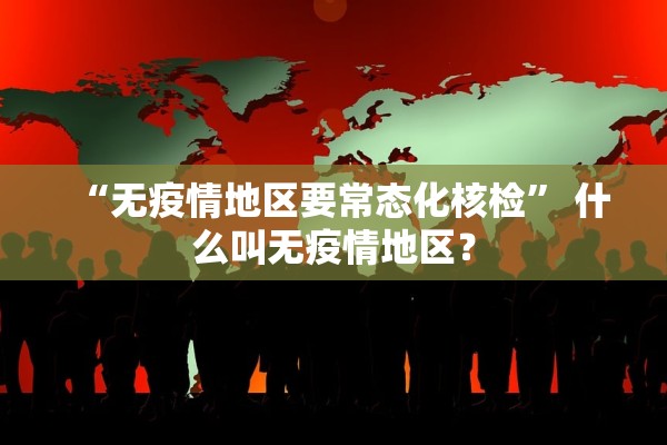 “无疫情地区要常态化核检	” 什么叫无疫情地区？