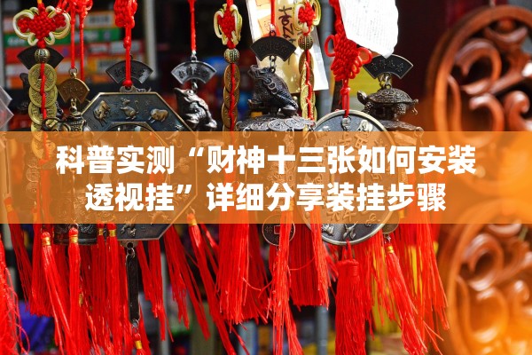 科普实测“财神十三张如何安装透视挂	”详细分享装挂步骤