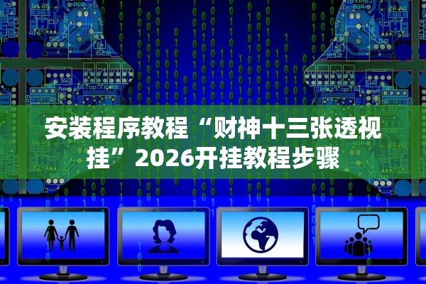 安装程序教程“财神十三张透视挂”2026开挂教程步骤
