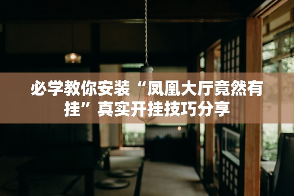 必学教你安装“凤凰大厅竟然有挂”真实开挂技巧分享