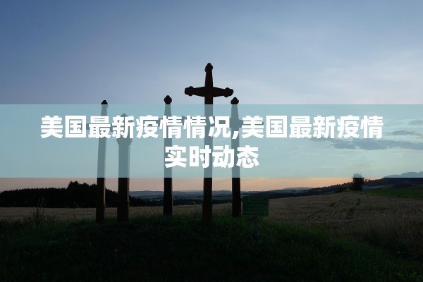 美国最新疫情情况,美国最新疫情实时动态