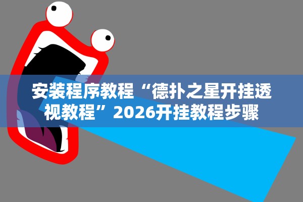 安装程序教程“德扑之星开挂透视教程”2026开挂教程步骤