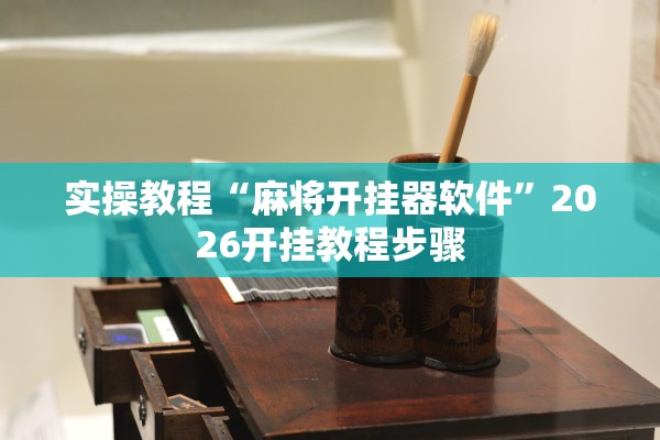 实操教程“麻将开挂器软件”2026开挂教程步骤