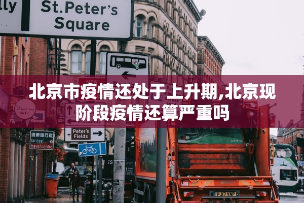 北京市疫情还处于上升期,北京现阶段疫情还算严重吗