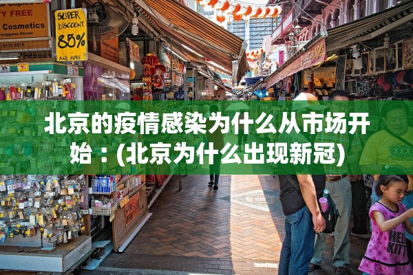 北京的疫情感染为什么从市场开始︰(北京为什么出现新冠)
