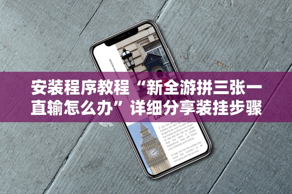 安装程序教程“新全游拼三张一直输怎么办	”详细分享装挂步骤
