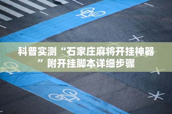 科普实测“石家庄麻将开挂神器	”附开挂脚本详细步骤