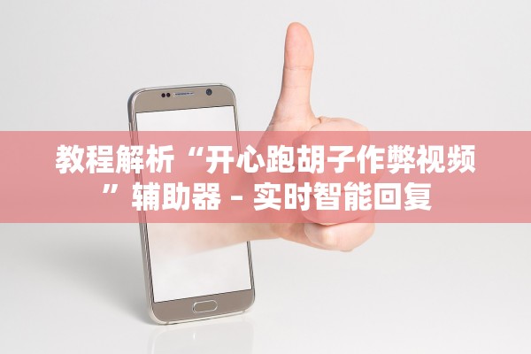 教程解析“开心跑胡子作弊视频	”辅助器 – 实时智能回复