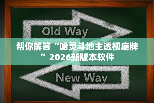 帮你解答“哈灵斗地主透视底牌	”2026新版本软件