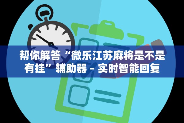 帮你解答“微乐江苏麻将是不是有挂”辅助器 – 实时智能回复