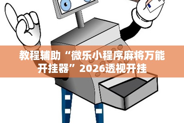 教程辅助“微乐小程序麻将万能开挂器”2026透视开挂