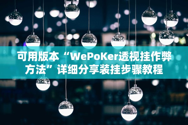 可用版本“WePoKer透视挂作弊方法”详细分享装挂步骤教程
