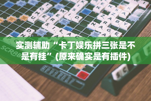 实测辅助“卡丁娱乐拼三张是不是有挂”(原来确实是有插件)