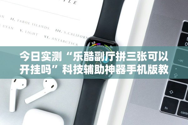 今日实测“乐酷副厅拼三张可以开挂吗	”科技辅助神器手机版教程
