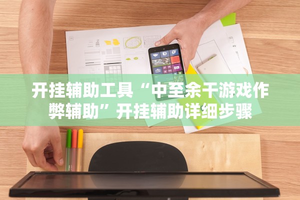 开挂辅助工具“中至余干游戏作弊辅助”开挂辅助详细步骤