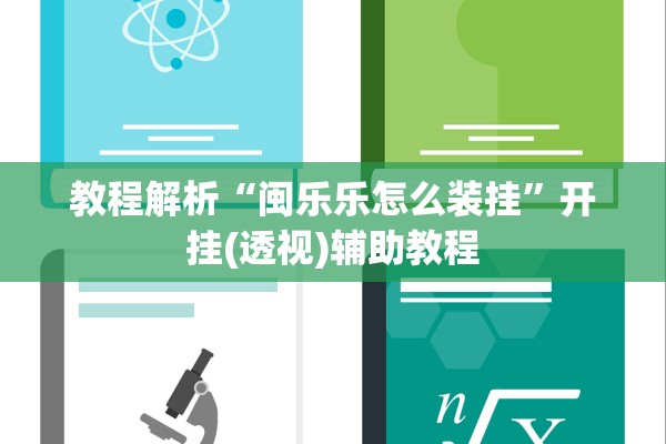 教程解析“闽乐乐怎么装挂	”开挂(透视)辅助教程