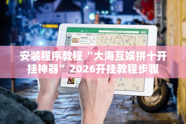安装程序教程“大海互娱拼十开挂神器”2026开挂教程步骤