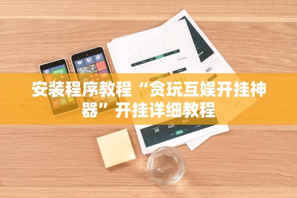 安装程序教程“贪玩互娱开挂神器	”开挂详细教程
