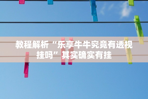 教程解析“乐享牛牛究竟有透视挂吗”其实确实有挂