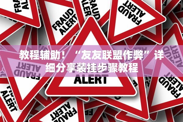 教程辅助！“友友联盟作弊	”详细分享装挂步骤教程