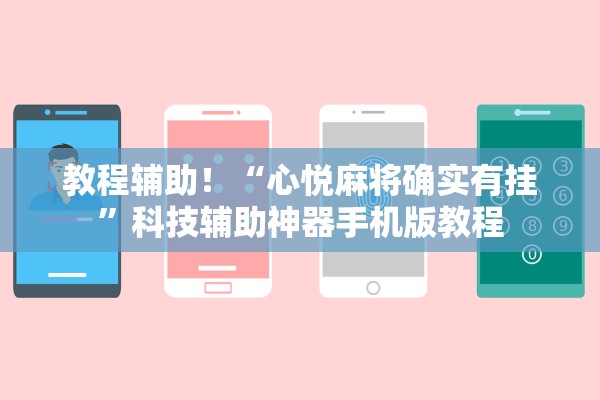 教程辅助！“心悦麻将确实有挂”科技辅助神器手机版教程