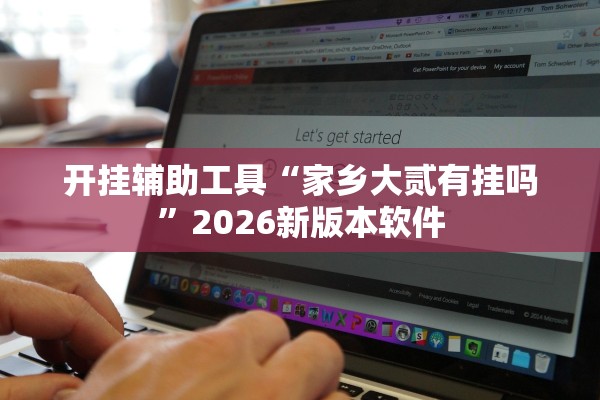 开挂辅助工具“家乡大贰有挂吗”2026新版本软件