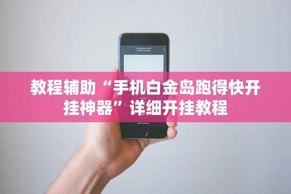 教程辅助“手机白金岛跑得快开挂神器	”详细开挂教程