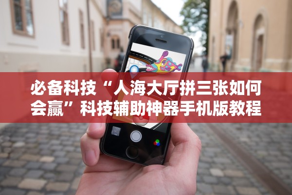 必备科技“人海大厅拼三张如何会赢”科技辅助神器手机版教程
