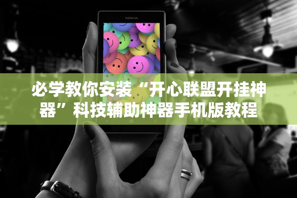 必学教你安装“开心联盟开挂神器”科技辅助神器手机版教程