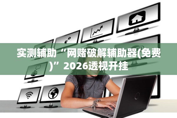 实测辅助“网赌破解辅助器(免费)”2026透视开挂