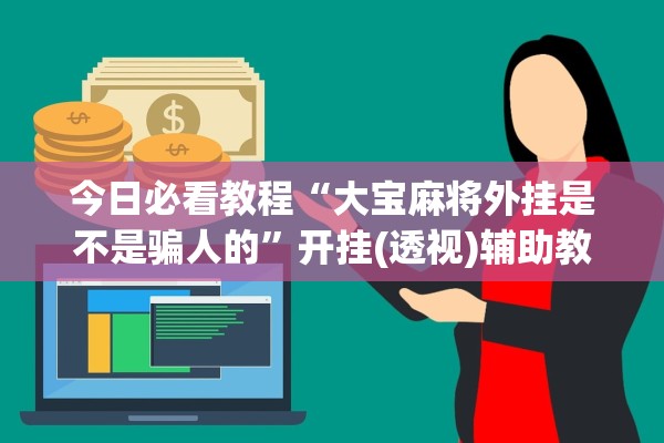 今日必看教程“大宝麻将外挂是不是骗人的	”开挂(透视)辅助教程