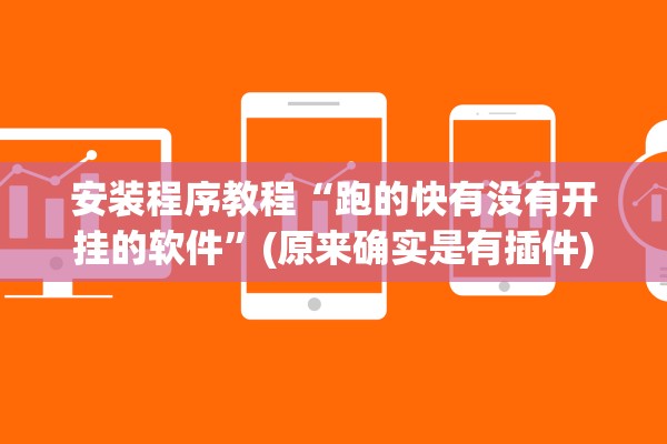 安装程序教程“跑的快有没有开挂的软件	”(原来确实是有插件)
