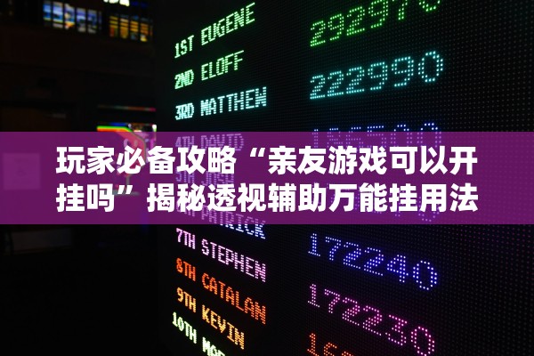 玩家必备攻略“亲友游戏可以开挂吗”揭秘透视辅助万能挂用法