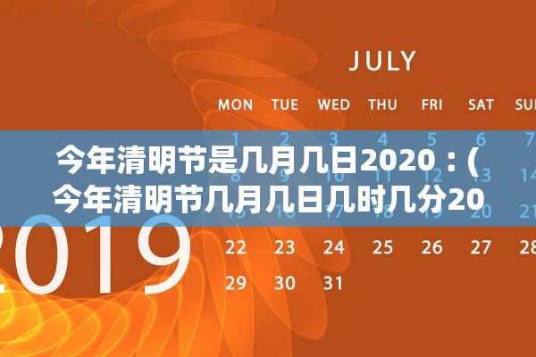 今年清明节是几月几日2020︰(今年清明节几月几日几时几分2020)