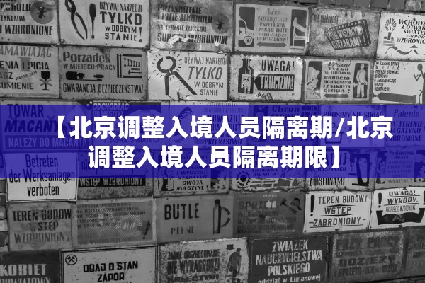 【北京调整入境人员隔离期/北京调整入境人员隔离期限】