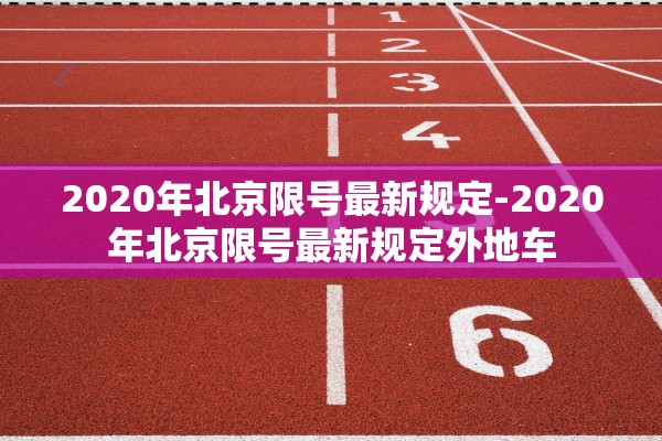 2020年北京限号最新规定-2020年北京限号最新规定外地车