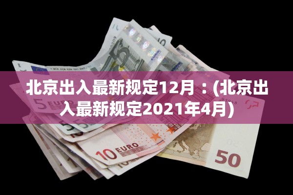 北京出入最新规定12月︰(北京出入最新规定2021年4月)