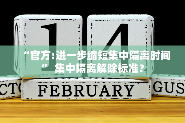 “官方:进一步缩短集中隔离时间” 集中隔离解除标准？