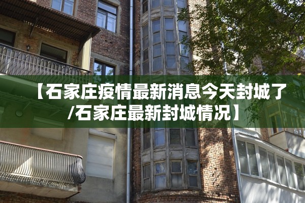 【石家庄疫情最新消息今天封城了/石家庄最新封城情况】