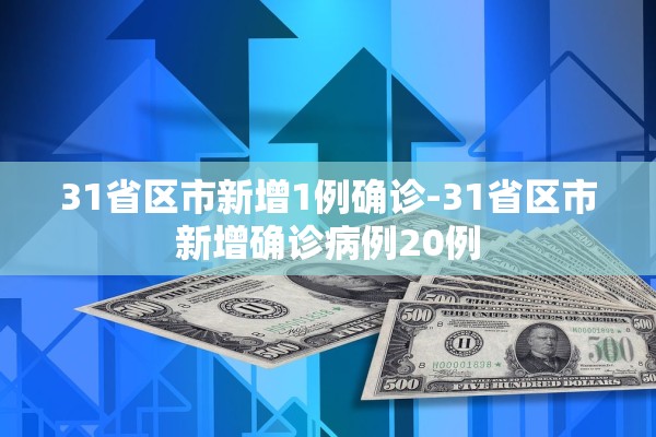 31省区市新增1例确诊-31省区市新增确诊病例20例